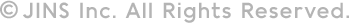 ©JINS Inc. All Rights Reserved.